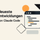 Neueste Entwicklungen und Funktionen von Claude Code 2 Artikelbild für den Artikel: Neueste Entwicklungen und Funktionen von Claude Code